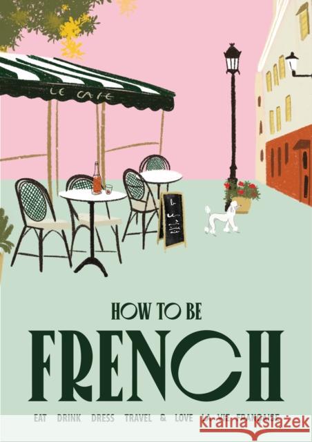 How to be French: Eat, drink, dress, travel and love la vie francaise Janine Marsh 9781922754707 Smith Street Books - książka