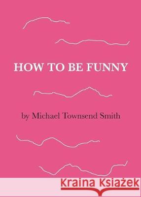 How to Be Funny Michael Townsend Smith 9780998279312 Fast Books - książka