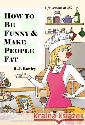 How to Be Funny and Make People Fat R. J. Rowley 9781733679152 Bexly, LLC - książka