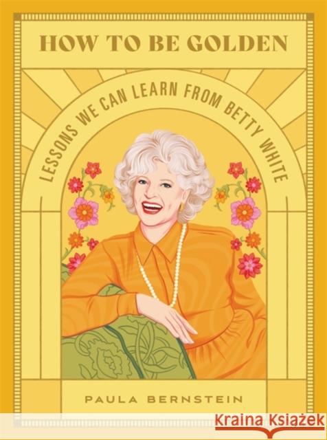 How to Be Golden: Lessons We Can Learn from Betty White Paula Bernstein 9780762474592 Running Press Adult - książka