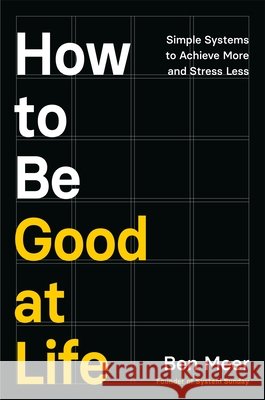 How to Be Good at Life: Simple Systems to Achieve More and Stress Less Ben Meer 9781035069989 Pan Macmillan - książka