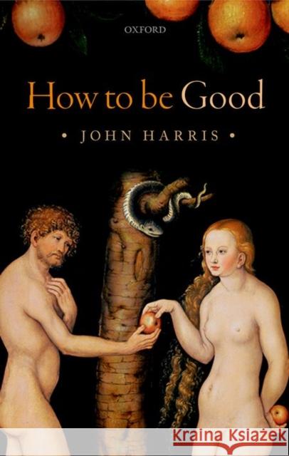 How to Be Good: The Possibility of Moral Enhancement Harris, John 9780198707592 Oxford University Press, USA - książka