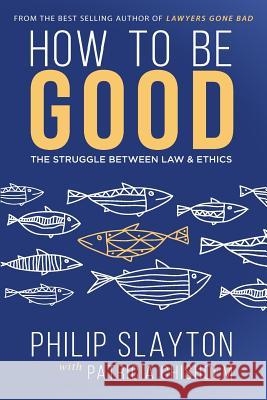 How to Be Good: The Struggle Between Law & Ethics Philip Slayton Patricia Chisolm 9780993638978 Oblonsky Editions - książka