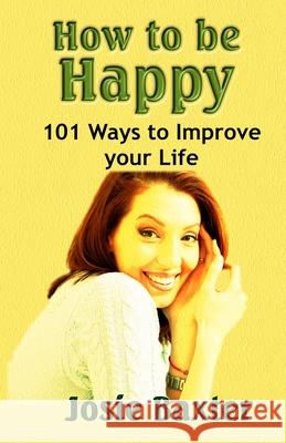 How to be Happy: 101 Ways to Improve your Life Josie Baxter 9781537448114 Createspace Independent Publishing Platform - książka