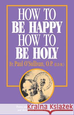 How to Be Happy - How to Be Holy P. Osullivan Paul O'Sullivan 9780895553867 Tan Books & Publishers - książka