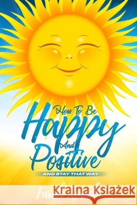 How To Be Happy And Positive: And Keep It That Way Farah Kureshi 9798869139719 Farah Kureshi - książka