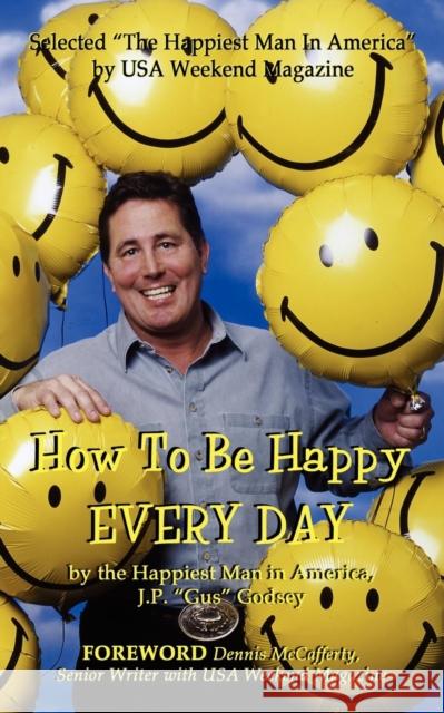 How to Be Happy Everyday Godsey, J. P. Gus 9780976090151 Morgan James Publishing - książka