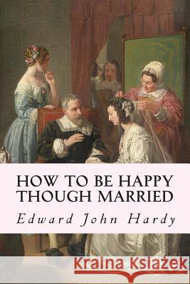 How to be Happy Though Married Hardy, Edward John 9781502720375 Createspace - książka