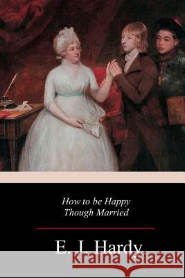 How to be Happy Though Married Hardy, E. J. 9781981667451 Createspace Independent Publishing Platform - książka