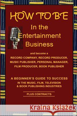 HOW TO BE In the Entertainment Business - A Beginner's Guide to Success in the Music, Film, Television and Book Publishing Industries Tony Rose 9781937269548 Amber Communications Group, Inc. - książka