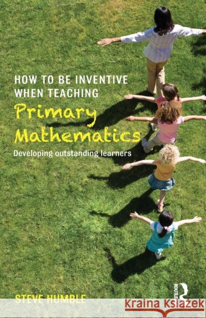 How to be Inventive When Teaching Primary Mathematics: Developing outstanding learners Humble, Steve 9781138843424 Routledge - książka