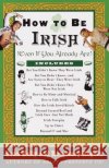 How to Be Irish: (Even If You Already Are) Kelly, Sean 9780375752360 Villard Books