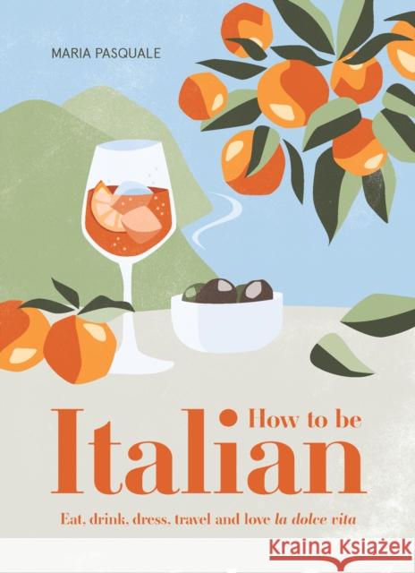 How to Be Italian: Eat, drink, dress, travel and love La Dolce Vita Maria Pasquale 9781922417312 Smith Street Books - książka