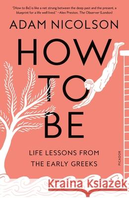 How to Be: Life Lessons from the Early Greeks Adam Nicolson 9781250338167 Picador USA - książka