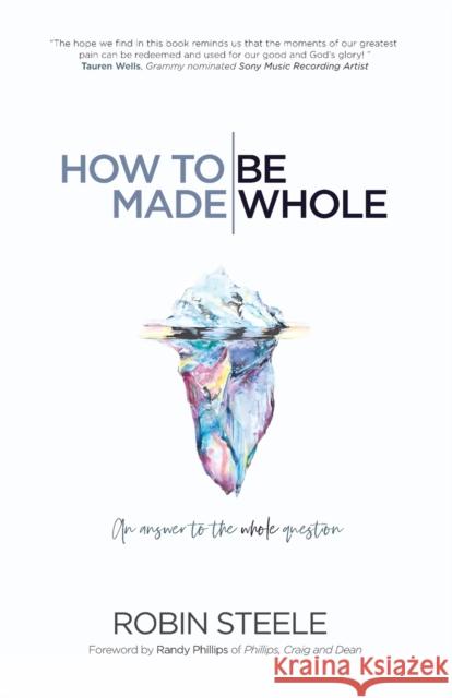 How to Be Made Whole: An Answer to the Whole Question Robin Steele Randy Phillips 9781973685258 WestBow Press - książka