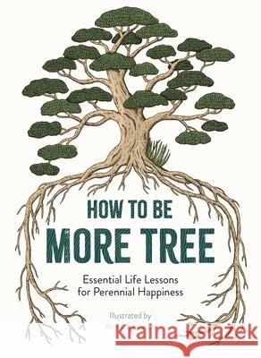 How to Be More Tree: Essential Life Lessons for Perennial Happiness Annie Davidson Annie Davidson  9781912785131 Michael O'Mara Books Ltd - książka