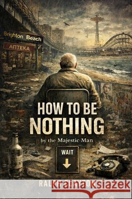 How to Be Nothing by the Majestic Man: A Novel of Temporary Arrangements Clayton, Ralph 9798246144787 Independently Published - książka
