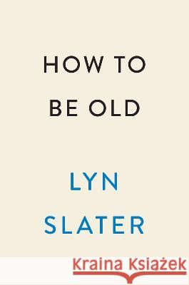 How to Be Old: Lessons in Living Boldly from the Accidental Icon Lyn Slater 9780593471791 Plume Penguin Random House - książka