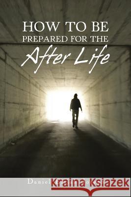 How to Be Prepared for the After Life Daniel Elijah Joseph 9781524677831 Authorhouse - książka