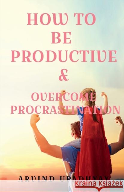 How to Be Productive & Overcome Procrastination Arvind Upadhyay 9781685860318 Notion Press - książka