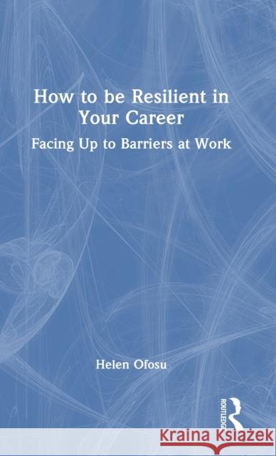 How to Be Resilient in Your Career: Facing Up to Barriers at Work Ofosu, Helen 9781032358529 Taylor & Francis Ltd - książka
