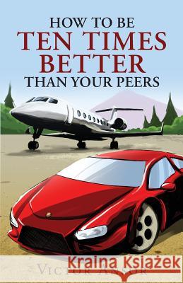 How To Be Ten Times Better Than Your Peers Ansor, Victor 9781633081970 Chalfant Eckert Publishing - książka