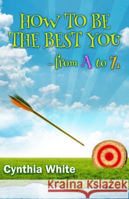 How to Be the Best You - From A to Z Cynthia White 9781626463431 Booklocker.com - książka