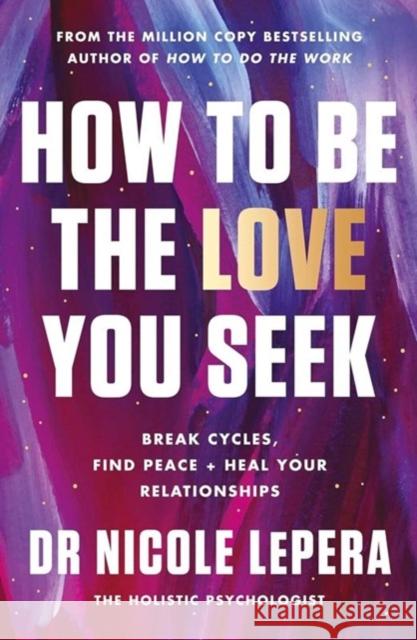 How to Be the Love You Seek: Break Cycles, Find Peace, and Heal Your Relationships Dr. Nicole LePera 9780063339989 HarperCollins - książka