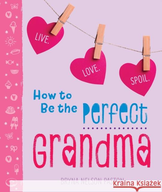 How to Be the Perfect Grandma: Live. Love. Spoil. Bryna Paston 9781492657798 Sourcebooks - książka