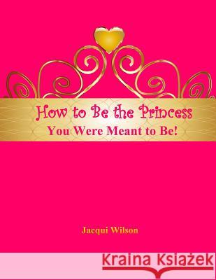 How to Be the Princess You Were Meant to Be! (Pink) Jacqui Wilson 9781542823456 Createspace Independent Publishing Platform - książka