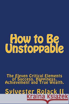 How to Be Unstoppable: 11 Life Principles For Getting the Life You Want Rolack II, Sylvester 9781482565928 Createspace - książka