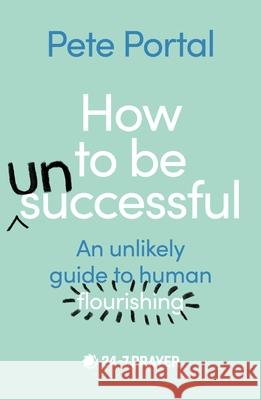 How to be (Un)Successful: An unlikely guide to human flourishing Pete Portal 9780281088171 SPCK Publishing - książka