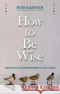 How to Be Wise: Growing in Discernment and Love Garner, Rod 9780281068937  - książka