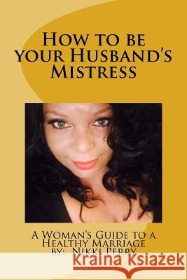 How to be your Husband's Mistress Nikki Perry 9781977817914 Createspace Independent Publishing Platform - książka