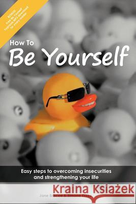 How to Be Yourself: Easy Steps to Overcoming Insecurities and Strengthening Your Life Essex, Simone 9781452504056 Balboa Press International - książka