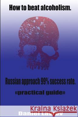 How to beat alcoholism.: Russian approach 99% success rate. Lavrov, Dmitry 9781515286509 Createspace - książka