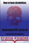 How to beat alcoholism.: Russian approach 99% success rate. Lavrov, Dmitry 9781515286509 Createspace