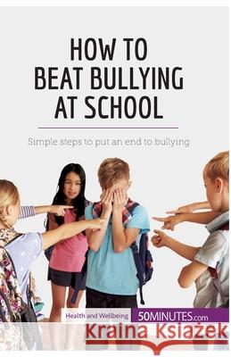 How to Beat Bullying at School: Simple steps to put an end to bullying 50minutes 9782808000550 5minutes.com - książka