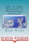 How to Beat Microsoft's Minesweeper Advanced Mike Riley 9781481993364 Createspace