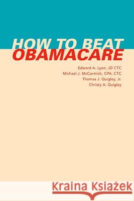 How to Beat Obamacare Edward a. Lyo Michael J. McCormic Thomas J. Quigle 9781492872764 Createspace - książka