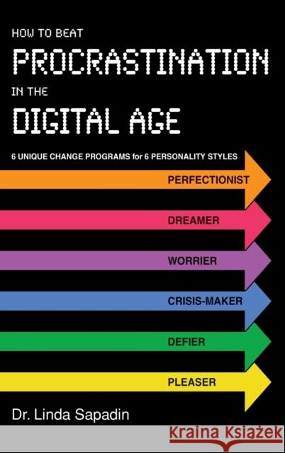 How to Beat Procrastination in the Digital Age: 6 Unique Change Programs for 6 Personality Styles Linda Sapadin 9780983676652 Psychwisdom Publishing - książka