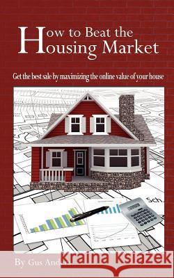 How to Beat the Housing Market: Get the best sale by maximizing the online value of your house Anders, Gus 9780984855704 Wamaco Publishing - książka