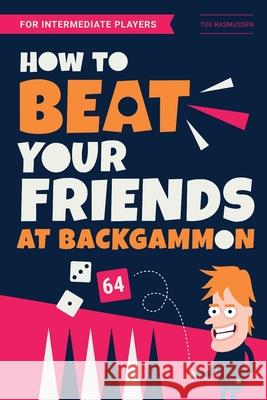 How to Beat Your Friends at Backgammon: For Intermediate Players Tue Rasmussen 9781676378440 Independently Published - książka