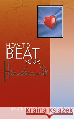 How to Beat Your Husband Dr Steve Ogan 9781481795128 Authorhouse - książka