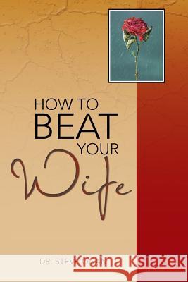 How to Beat Your Wife Dr Steve Ogan 9781481795142 Authorhouse - książka