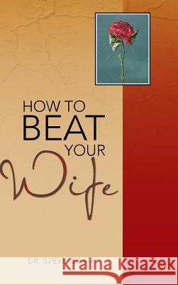 How to Beat Your Wife Dr Steve Ogan 9781481795159 Authorhouse - książka