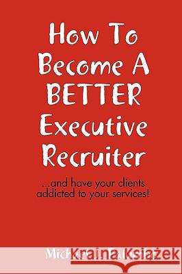 How to Become a Better Executive Recruiter... Michael Palumbo 9780557041374 Lulu.com - książka