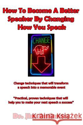 How To Become A Better Speaker By Changing How You Speak: Change techniques that will transform a speech into a memorable event Anderson, Jim 9781501090349 Createspace - książka