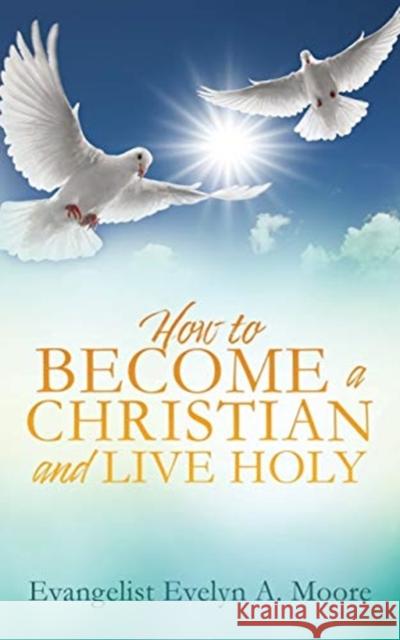 How to Become a Christian and Live Holy Evangelist Evelyn a Moore 9781630501860 Xulon Press - książka