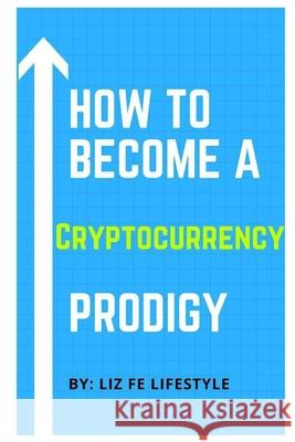 How to Become a Cryptocurrency Prodigy Liz Fe Lifestyle 9798545424634 Independently Published - książka